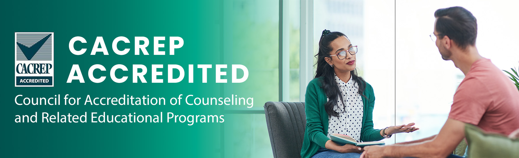 M.S. Clinical Mental Health Counseling is accredited by CACREP.
